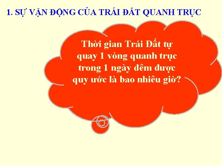 1. SỰ VẬN ĐỘNG CỦA TRÁI ĐẤT QUANH TRỤC Thời gian Trái Đất tự