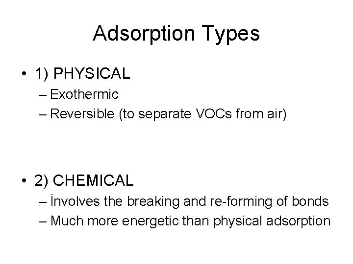 Adsorption Types • 1) PHYSICAL – Exothermic – Reversible (to separate VOCs from air)