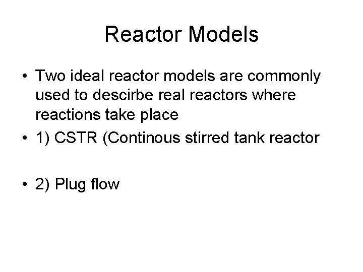 Reactor Models • Two ideal reactor models are commonly used to descirbe real reactors