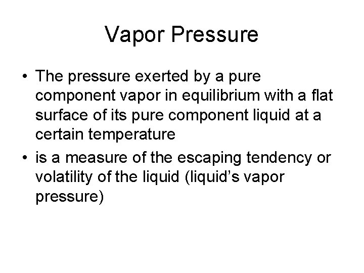 Vapor Pressure • The pressure exerted by a pure component vapor in equilibrium with