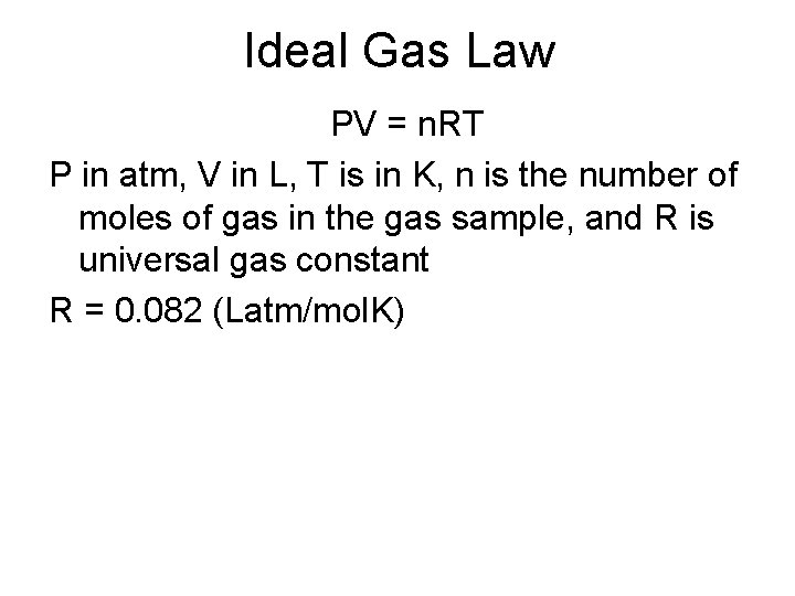 Ideal Gas Law PV = n. RT P in atm, V in L, T