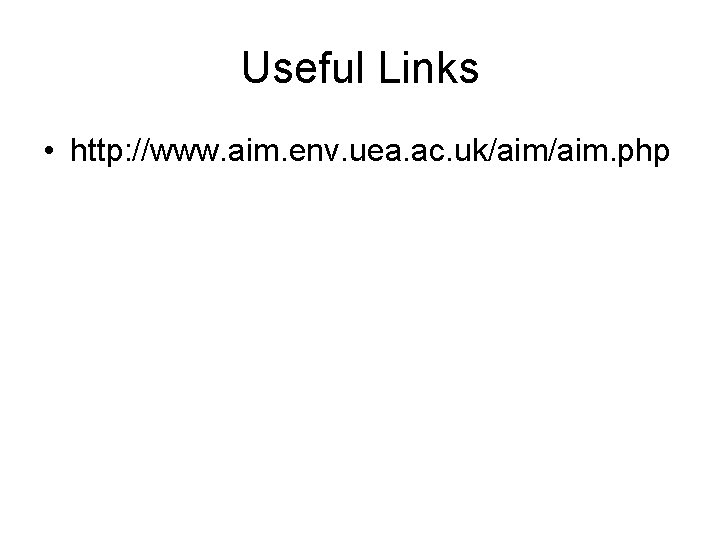 Useful Links • http: //www. aim. env. uea. ac. uk/aim. php 