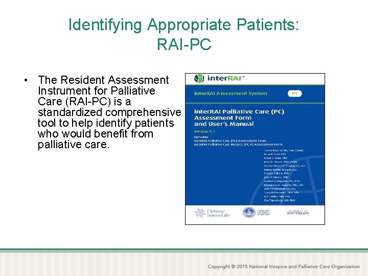 Identifying Appropriate Patients: RAI-PC • The Resident Assessment Instrument for Palliative Care (RAI-PC) is