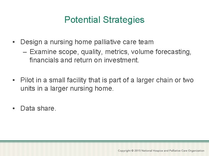 Potential Strategies • Design a nursing home palliative care team – Examine scope, quality,