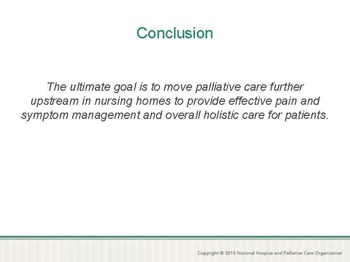 Conclusion The ultimate goal is to move palliative care further upstream in nursing homes