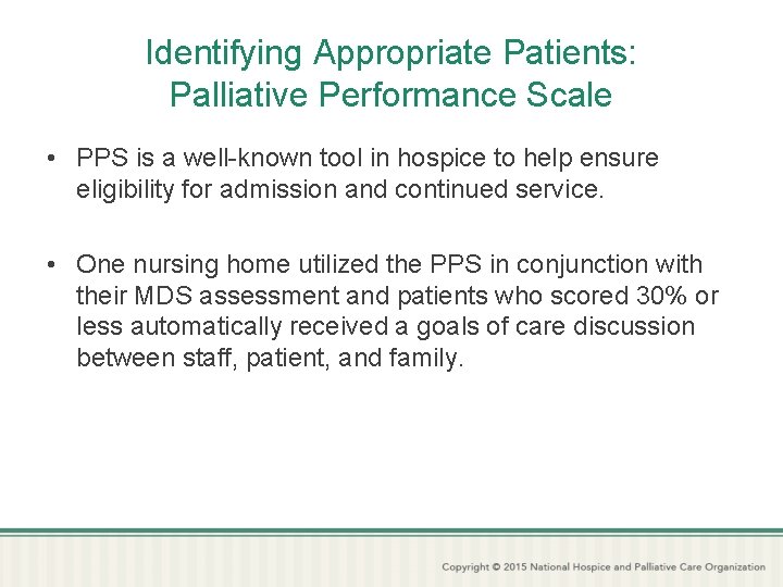 Identifying Appropriate Patients: Palliative Performance Scale • PPS is a well-known tool in hospice