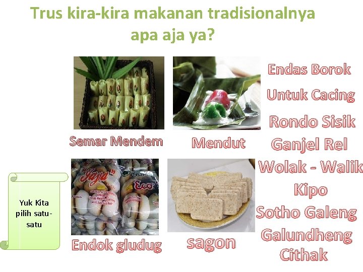 Trus kira-kira makanan tradisionalnya apa aja ya? Endas Borok Untuk Cacing Semar Mendem Yuk