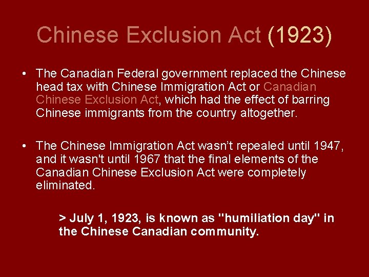Chinese Exclusion Act (1923) • The Canadian Federal government replaced the Chinese head tax Chinese Exclusion Act (1923) • The Canadian Federal government replaced the Chinese head tax