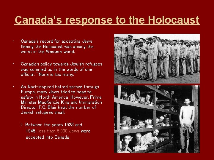 Canada’s response to the Holocaust • Canada’s record for accepting Jews fleeing the Holocaust Canada’s response to the Holocaust • Canada’s record for accepting Jews fleeing the Holocaust