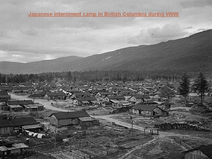Japanese internment camp in British Columbia during WWII Japanese internment camp in British Columbia during WWII