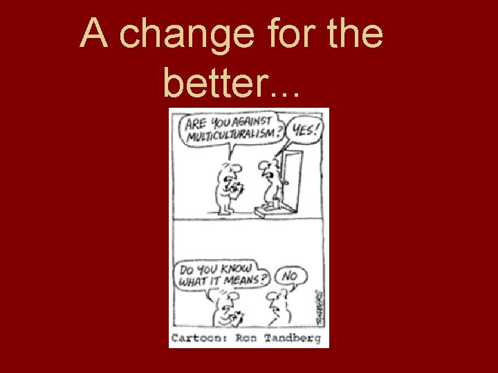 A change for the better. . . A change for the better. . .