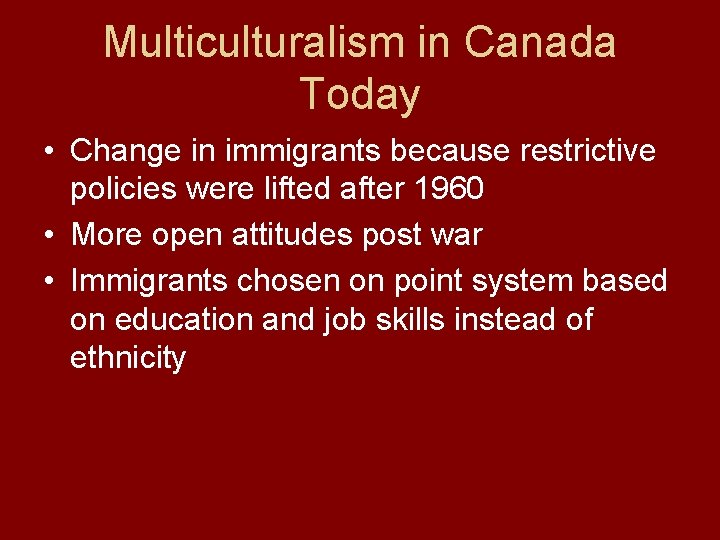 Multiculturalism in Canada Today • Change in immigrants because restrictive policies were lifted after Multiculturalism in Canada Today • Change in immigrants because restrictive policies were lifted after