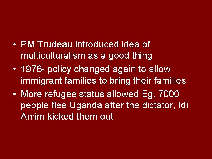 • PM Trudeau introduced idea of multiculturalism as a good thing • 1976 • PM Trudeau introduced idea of multiculturalism as a good thing • 1976