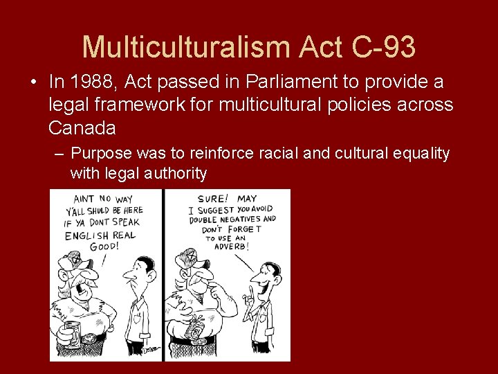 Multiculturalism Act C-93 • In 1988, Act passed in Parliament to provide a legal Multiculturalism Act C-93 • In 1988, Act passed in Parliament to provide a legal