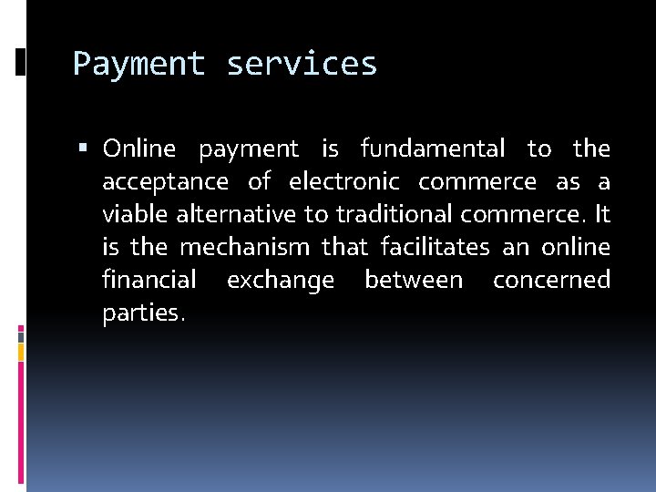 Payment services Online payment is fundamental to the acceptance of electronic commerce as a