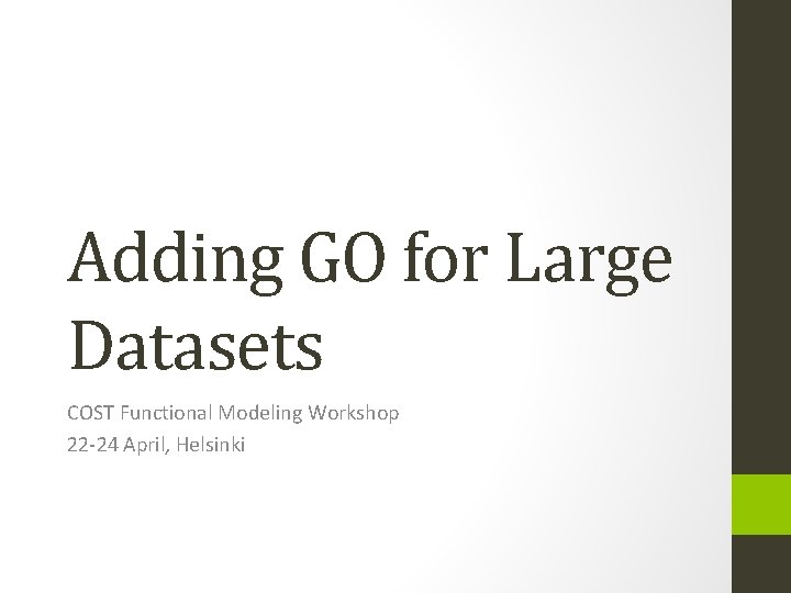 Adding GO for Large Datasets COST Functional Modeling Workshop 22 -24 April, Helsinki 