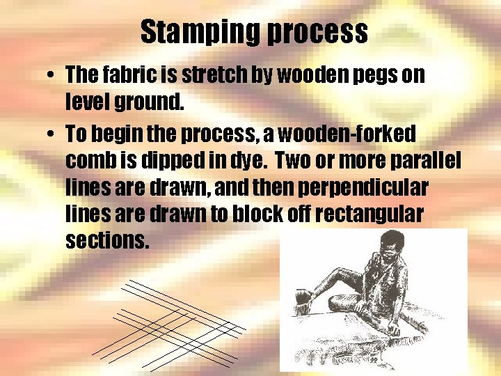 Stamping process • The fabric is stretch by wooden pegs on level ground. •