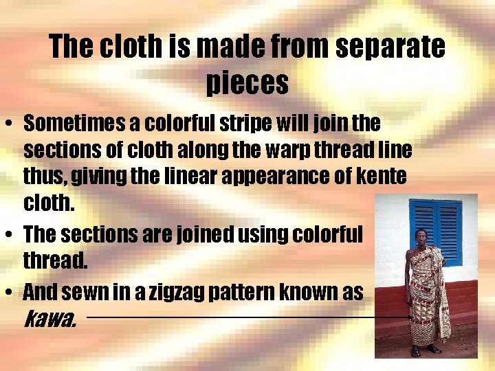 The cloth is made from separate pieces • Sometimes a colorful stripe will join