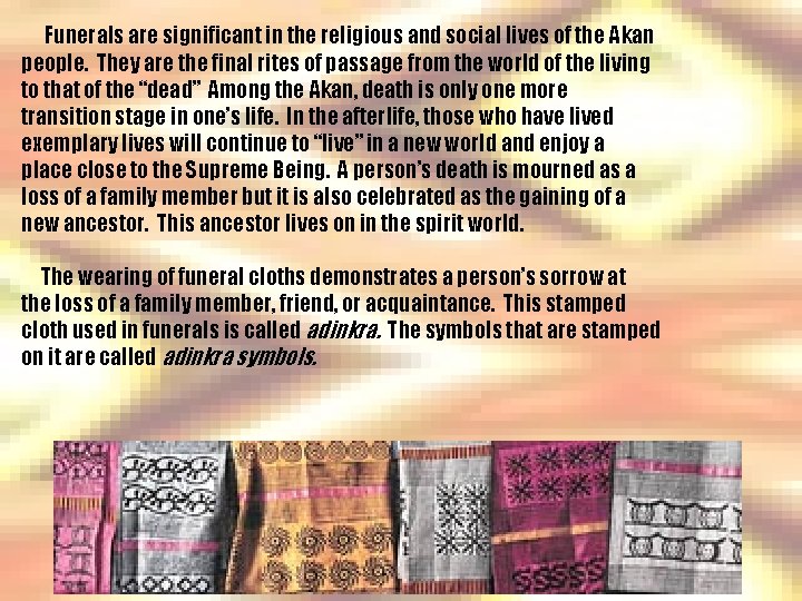 Funerals are significant in the religious and social lives of the Akan people. They