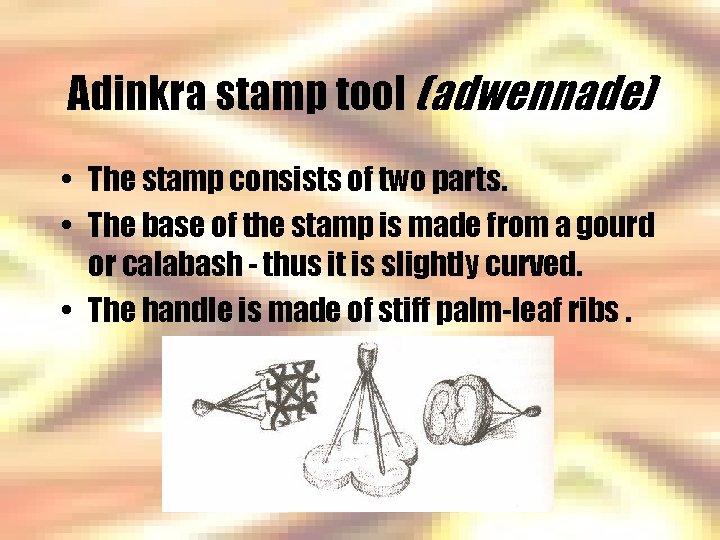 Adinkra stamp tool (adwennade) • The stamp consists of two parts. • The base