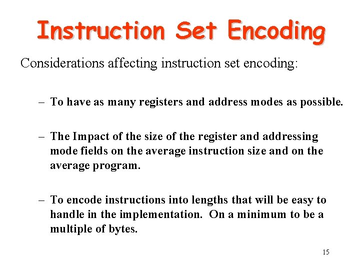 Instruction Set Encoding Considerations affecting instruction set encoding: – To have as many registers