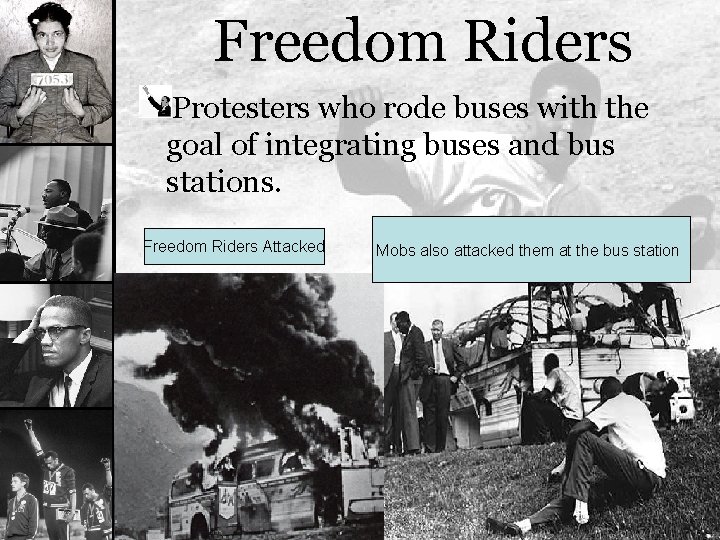 Freedom Riders Protesters who rode buses with the goal of integrating buses and bus