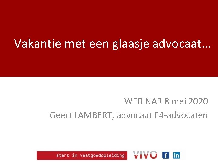 Vakantie met een glaasje advocaat… WEBINAR 8 mei 2020 Geert LAMBERT, advocaat F 4