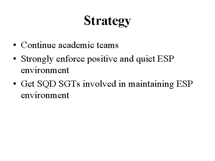 Strategy • Continue academic teams • Strongly enforce positive and quiet ESP environment •