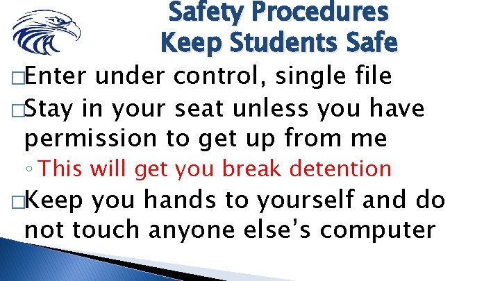 Safety Procedures Keep Students Safe �Enter under control, single file �Stay in your seat