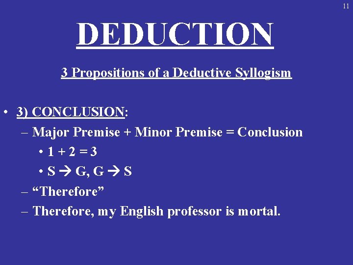 11 DEDUCTION 3 Propositions of a Deductive Syllogism • 3) CONCLUSION: – Major Premise