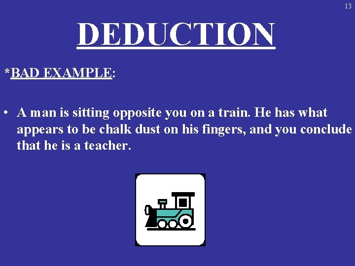 13 DEDUCTION *BAD EXAMPLE: • A man is sitting opposite you on a train.