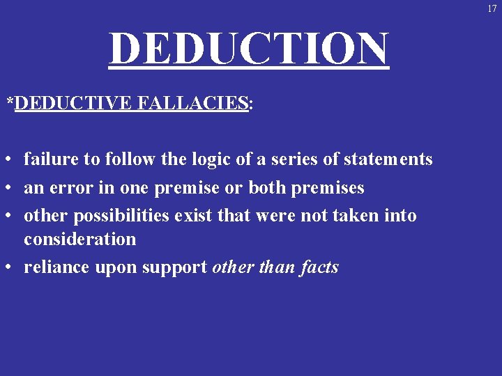17 DEDUCTION *DEDUCTIVE FALLACIES: • failure to follow the logic of a series of