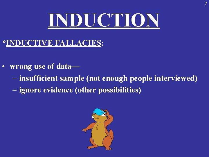 7 INDUCTION *INDUCTIVE FALLACIES: • wrong use of data— – insufficient sample (not enough