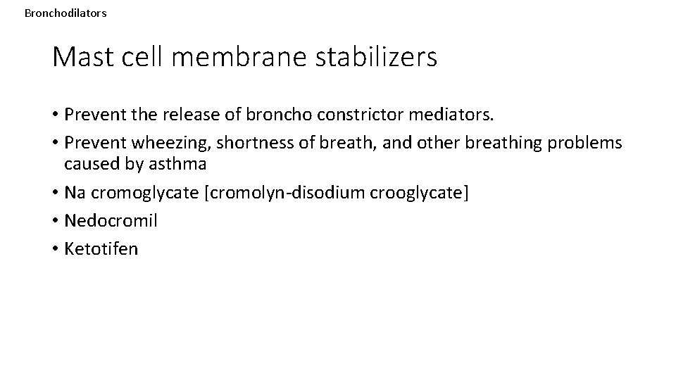 Bronchodilators Mast cell membrane stabilizers • Prevent the release of broncho constrictor mediators. •