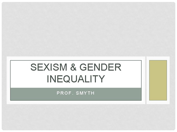 SEXISM & GENDER INEQUALITY PROF. SMYTH 