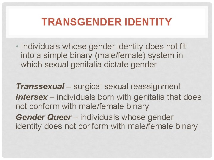 TRANSGENDER IDENTITY • Individuals whose gender identity does not fit into a simple binary