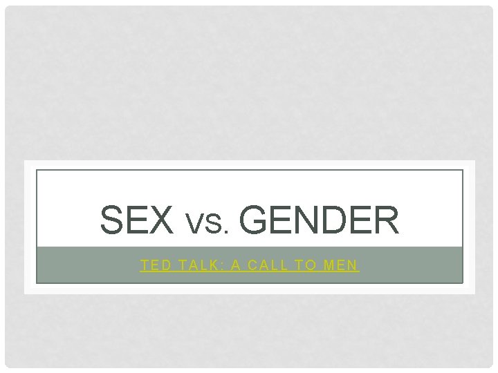 SEX VS. GENDER TED TALK: A CALL TO MEN 
