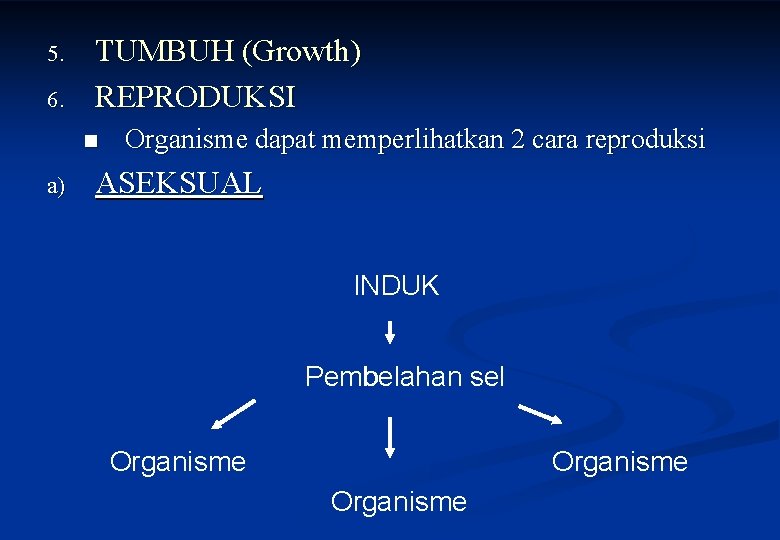 5. 6. TUMBUH (Growth) REPRODUKSI n a) Organisme dapat memperlihatkan 2 cara reproduksi ASEKSUAL
