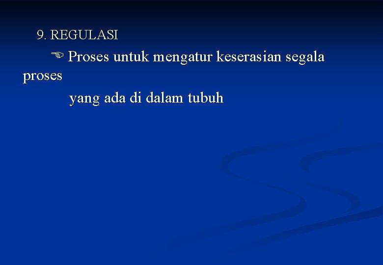 9. REGULASI Proses untuk mengatur keserasian segala proses yang ada di dalam tubuh 