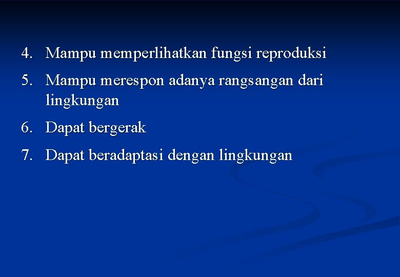 4. Mampu memperlihatkan fungsi reproduksi 5. Mampu merespon adanya rangsangan dari lingkungan 6. Dapat