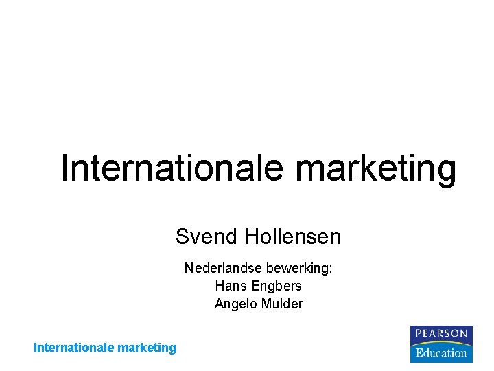 Internationale marketing Svend Hollensen Nederlandse bewerking: Hans Engbers Angelo Mulder Internationale marketing 