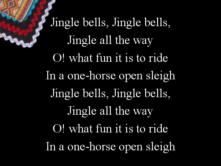 Jingle bells, Jingle all the way O! what fun it is to ride In