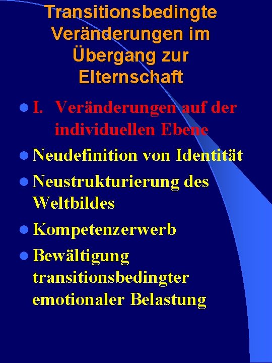 Transitionsbedingte Veränderungen im Übergang zur Elternschaft l I. Veränderungen auf der individuellen Ebene l