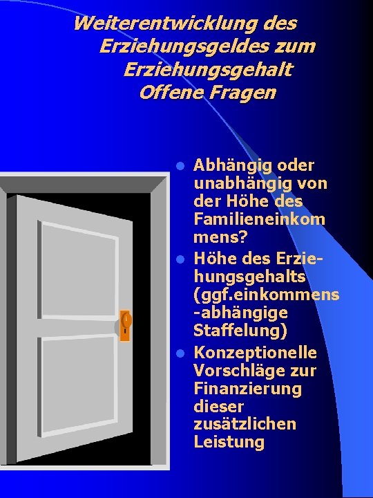 Weiterentwicklung des Erziehungsgeldes zum Erziehungsgehalt Offene Fragen Abhängig oder unabhängig von der Höhe des