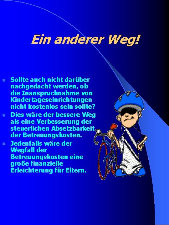 Ein anderer Weg! Sollte auch nicht darüber nachgedacht werden, ob die Inanspruchnahme von Kindertageseinrichtungen