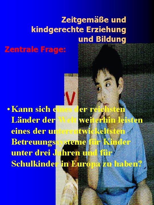 Zeitgemäße und kindgerechte Erziehung und Bildung Zentrale Frage: • Kann sich eines der reichsten