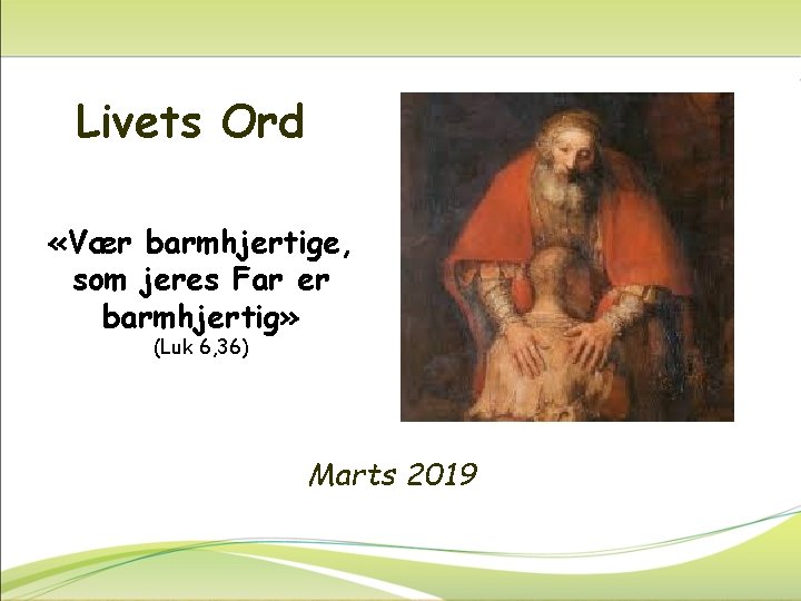 Livets Ord «Vær barmhjertige, som jeres Far er barmhjertig» (Luk 6, 36) Marts 2019