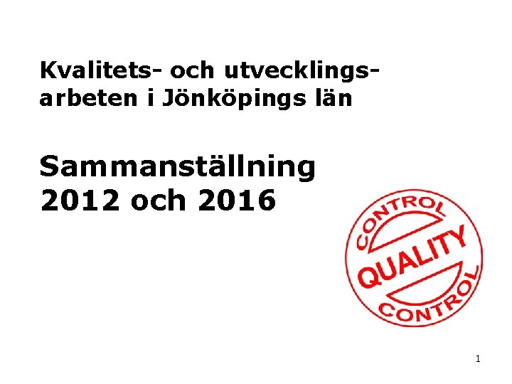 Kvalitets- och utvecklingsarbeten i Jönköpings län Sammanställning 2012 och 2016 1 