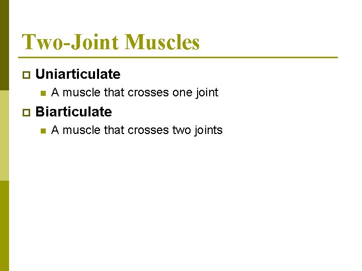 Two-Joint Muscles p Uniarticulate n p A muscle that crosses one joint Biarticulate n
