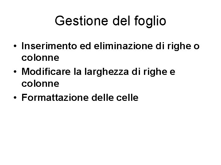 Gestione del foglio • Inserimento ed eliminazione di righe o colonne • Modificare la